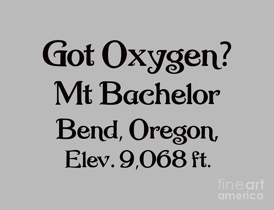 Got Oxygen Mt Bachelor Bend, Oregon, Elevation 9,068 ft, Bend Gifts, Souvenir,  Digital Art by David Millenheft