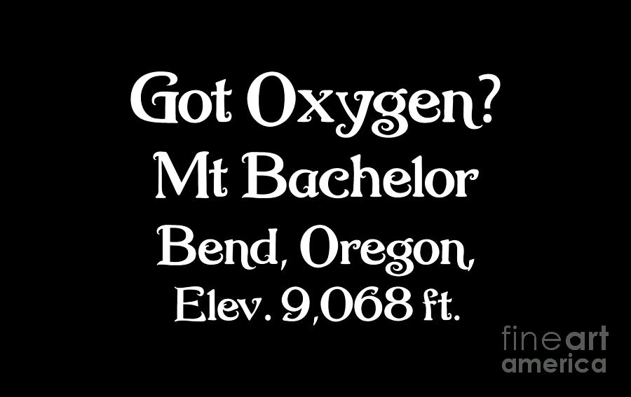 Got Oxygen Mt Bachelor Bend, Oregon, Elevation 9,068 ft, Bend Gifts, Souvenir, Gift,  Digital Art by David Millenheft