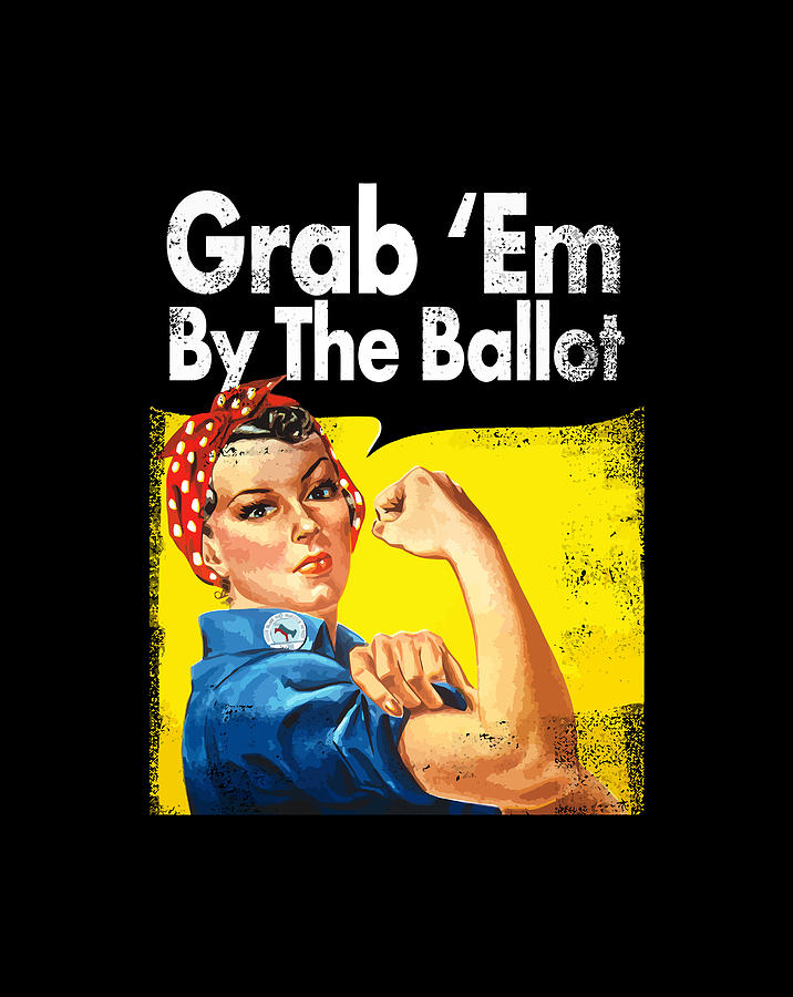 Grab Em By The Ballot Rosie The Riveter 2020 Liberal Voter Digital Art By Jessika Bosch 1304