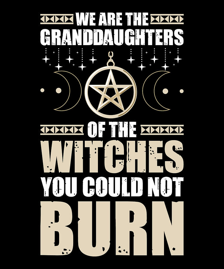 We are the Granddaughters of the Witches They Could Not Burn