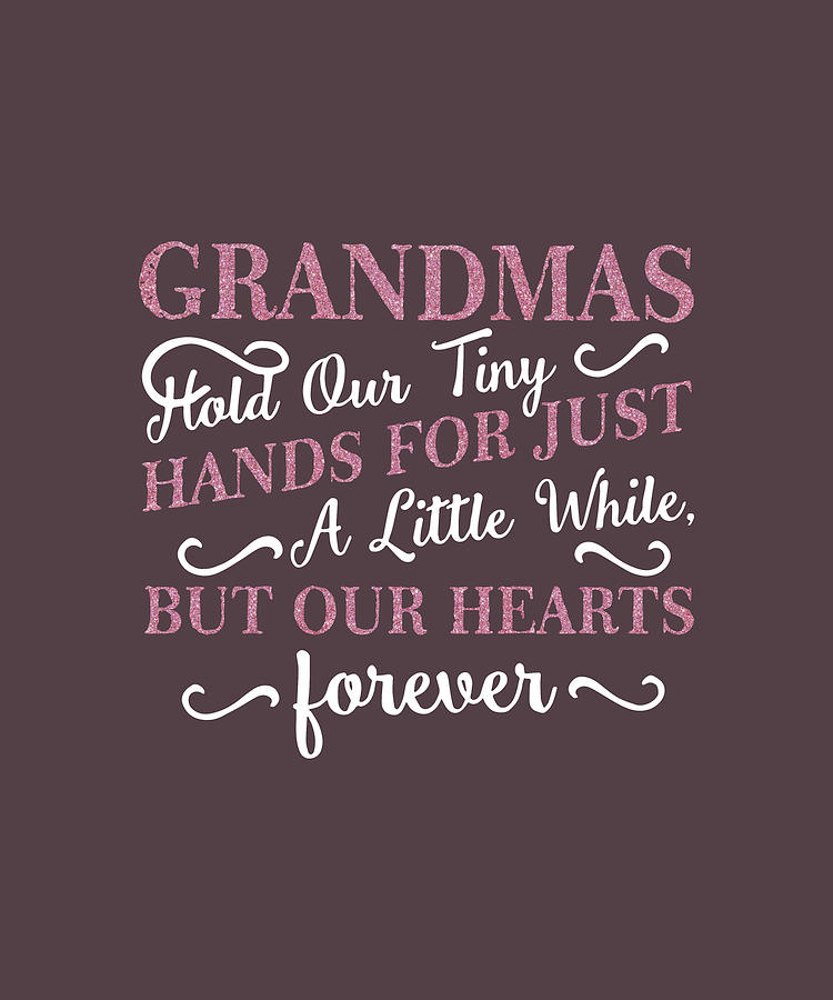 Grandmas Hold Our Tiny Hands For Just A Little While But Our Hearts ...