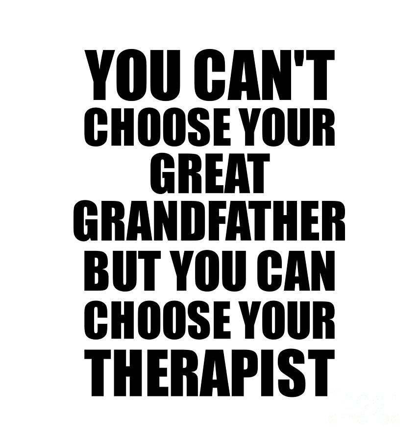 Family Member Digital Art - Great Grandfather You Cant Choose Your Great Grandfather But Therapist Funny Gift Idea Hilarious Witty Gag Joke by Jeff Creation