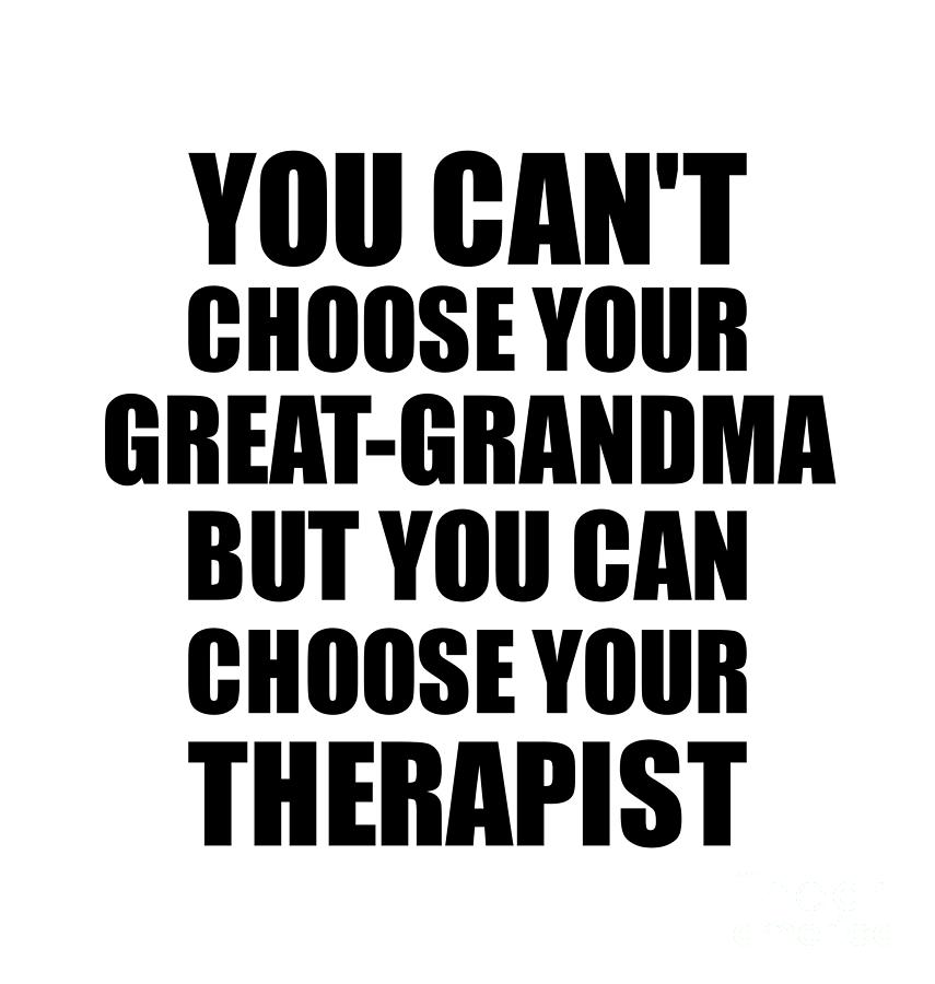Family Member Digital Art - Great-Grandma You Cant Choose Your Great-Grandma But Therapist Funny Gift Idea Hilarious Witty Gag Joke by Jeff Creation