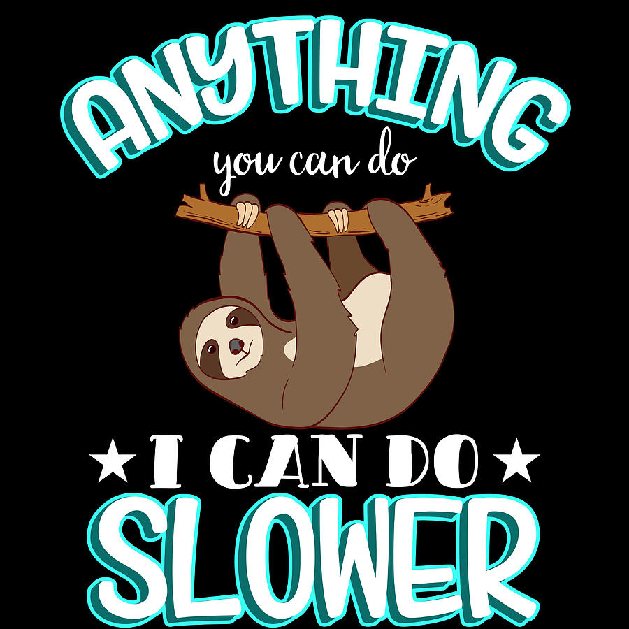 Great Sloth Shirt For Animal Lovers Anything You Can Do I Can Do Slower Tshirt Design Lazy Sleepy Mixed Media By Roland Andres