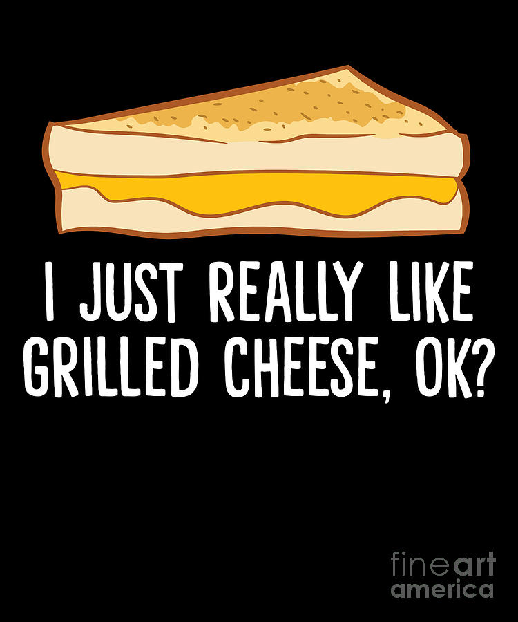 Grilled Cheese Lover I Just Really Like Grilled Cheese Digital Art by ...