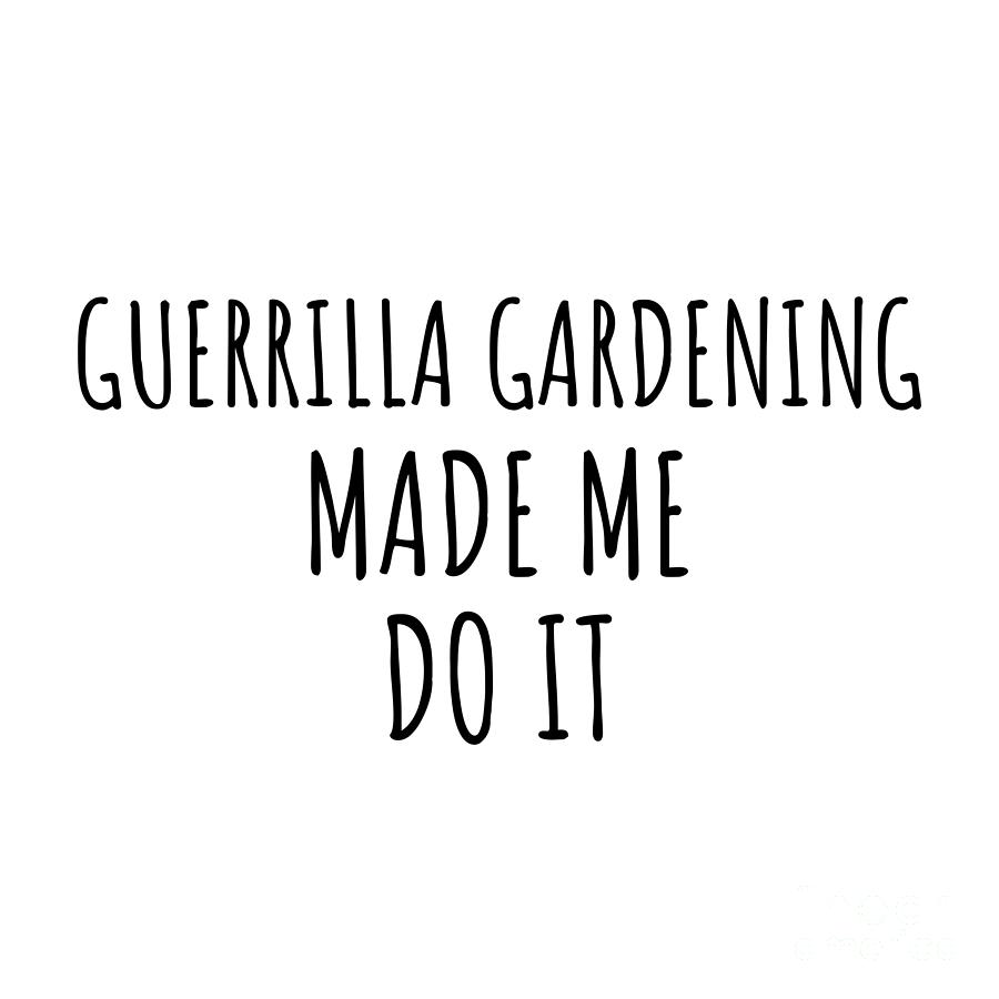 Hobby Digital Art - Guerrilla Gardening Made Me Do It by Jeff Creation