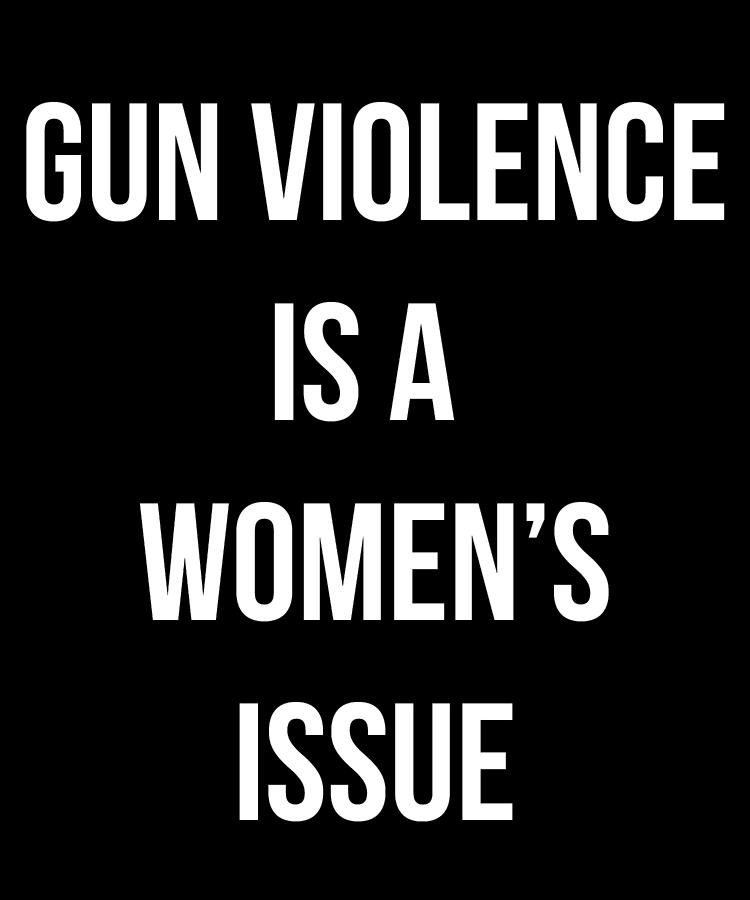 Gun Violence Is A Womens Issue Digital Art by Flippin Sweet Gear