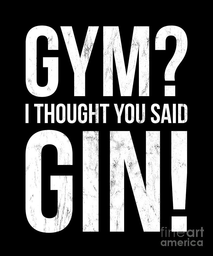 Gym I Thought You Said Gin Funny Workout Fitness Design Drawing by Noirty  Designs - Fine Art America
