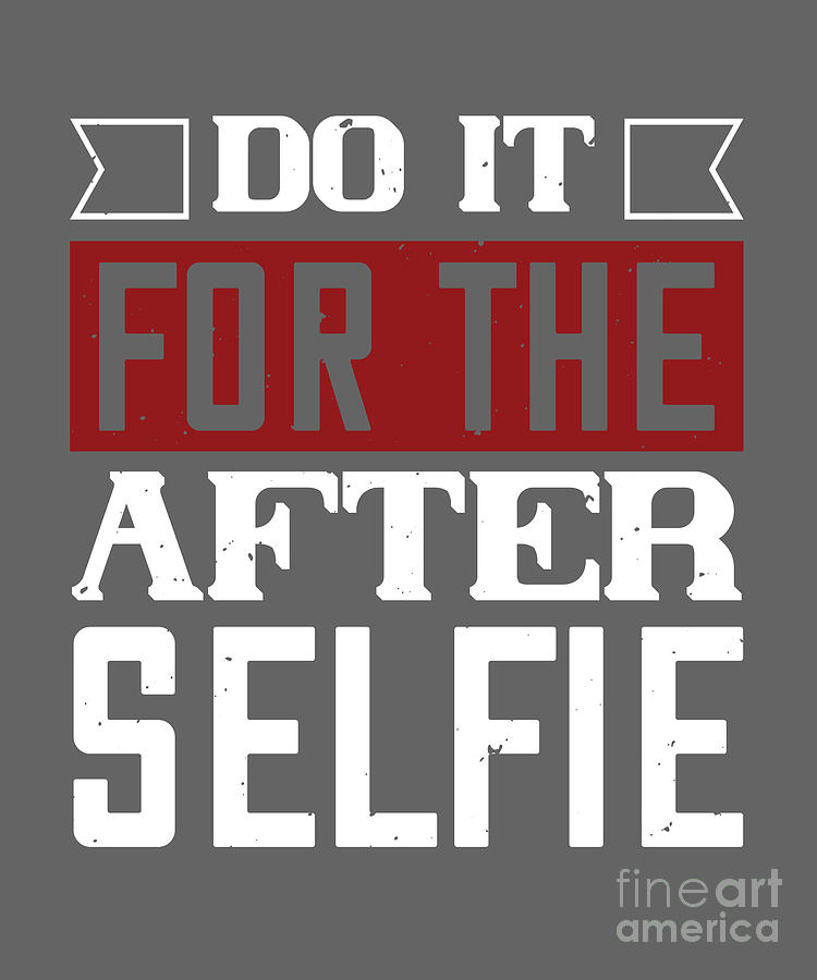 Gym Digital Art - Gym Lover Gift Do It For The After Selfie Workout by Jeff Creation