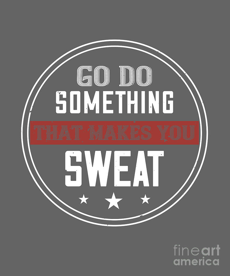 Gym Digital Art - Gym Lover Gift Go Do Something That Makes You Sweat Workout by Jeff Creation