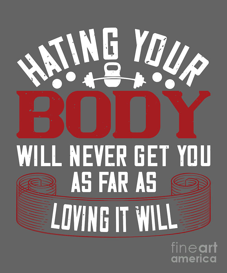 Gym Digital Art - Gym Lover Gift Hating Your Body Will Naver Get You As Far As Loving It Will Workout by Jeff Creation