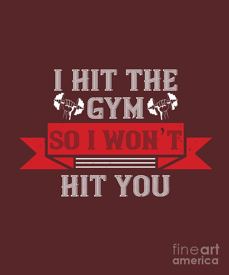 Gym Digital Art - Gym Lover Gift I Hit The Gym So I Would Not Hit You Workout by Jeff Creation
