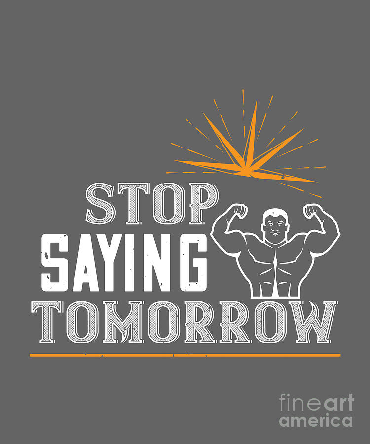 Gym Digital Art - Gym Lover Gift Stop Saying Tomorrow Workout by Jeff Creation