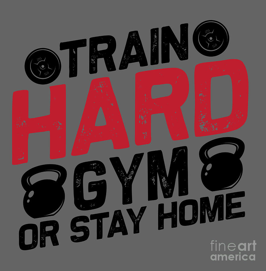 Train Digital Art - Gym Lover Gift Train Hard Gym Or Stay Home Workout by Jeff Creation