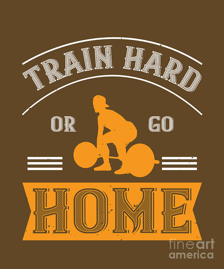 Train Digital Art - Gym Lover Gift Train Hard Or Go Home Workout by Jeff Creation