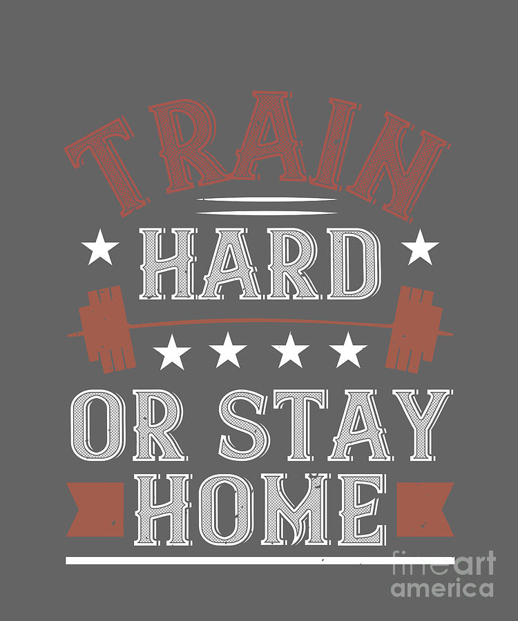 Train Digital Art - Gym Lover Gift Train Hard Or Stay Home Workout by Jeff Creation