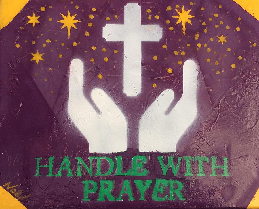 Handle with Prayer Painting by Nor J