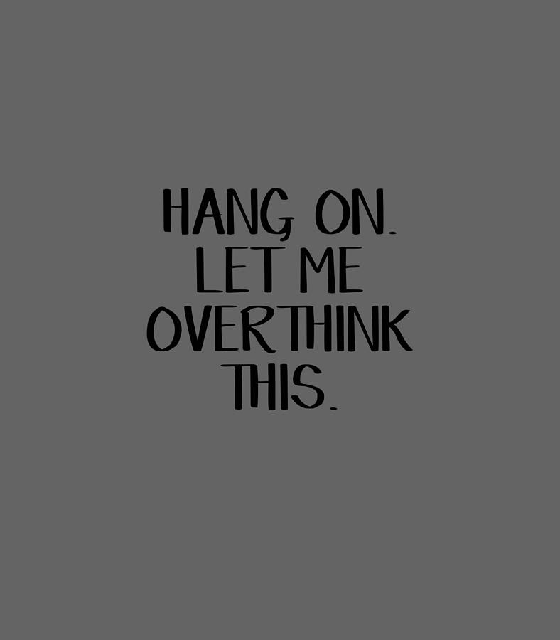 Hang On Let Me Overthink This Digital Art by Akaaln Kaitl | Fine Art ...