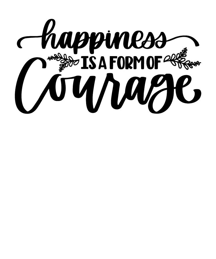 Happiness Is A Form Of Courage Motivational Digital Art by Jensen Cena ...