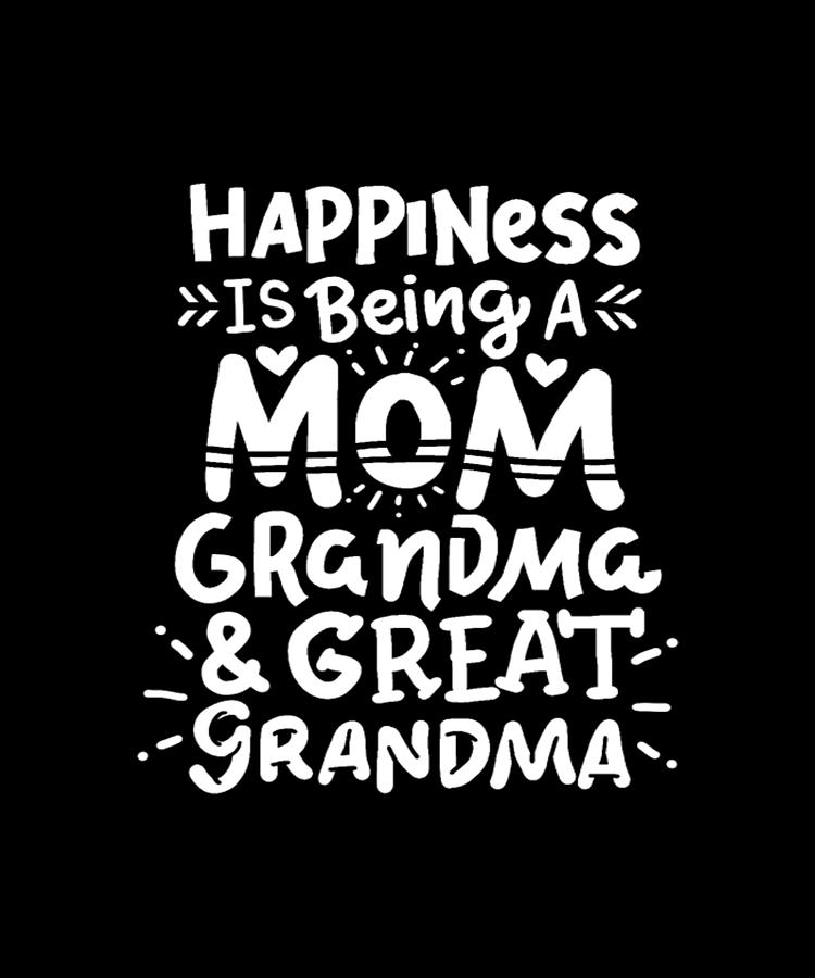 Happiness Is Being A Mom Grandma And Great Grandma Digital Art by Tinh ...