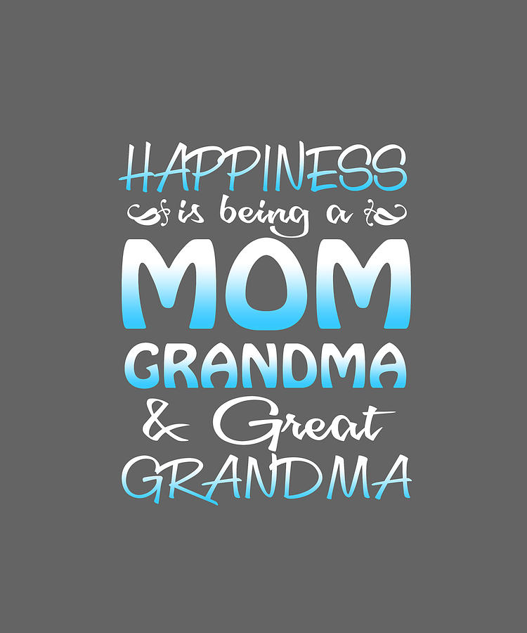 Happiness Is Being A Mom Grandma Great Grandma TShirt Digital Art by ...