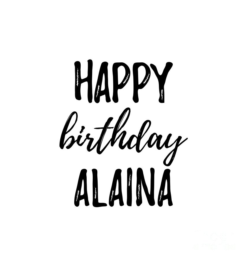 Happy Birthday Alaina Digital Art By Funny T Ideas