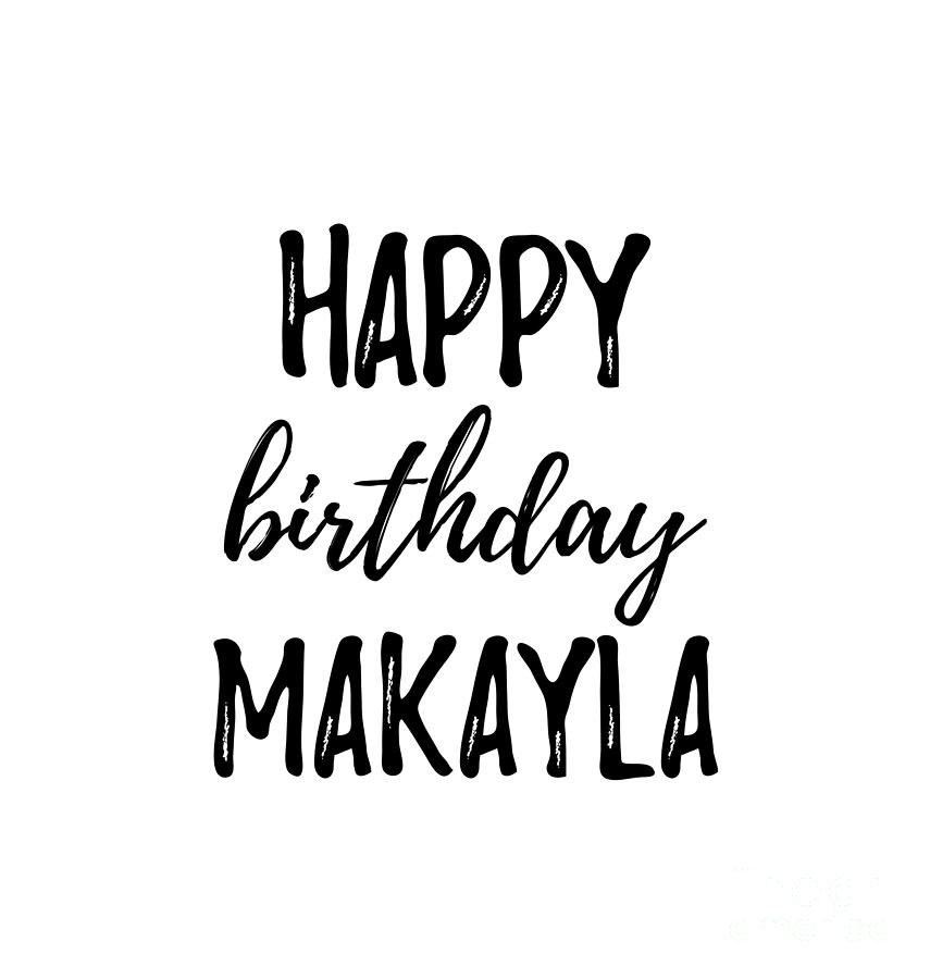 Happy Birthday Makayla Digital Art by Funny Gift Ideas - Pixels