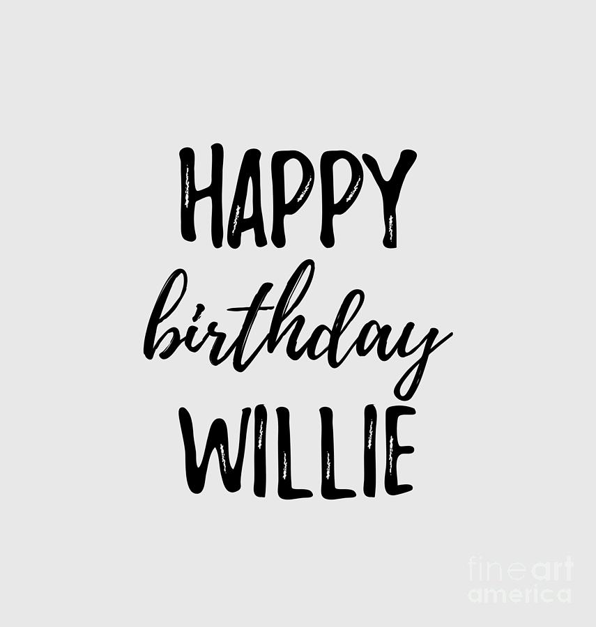 Happy Birthday Willie Digital Art by Funny Gift Ideas – Pixels