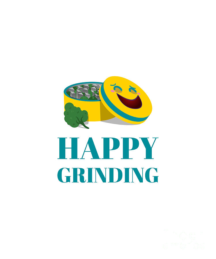 Happy Grinding Grinder 420 Funny Weed Lover Gift Cannabis Smoker Marijuana  Addicted Digital Art by Funny Gift Ideas - Pixels