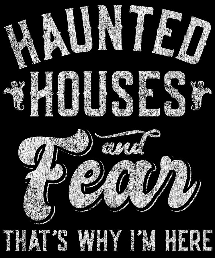 Haunted Houses and Fear Thats Why Im Here Halloween Digital Art by Flippin Sweet Gear