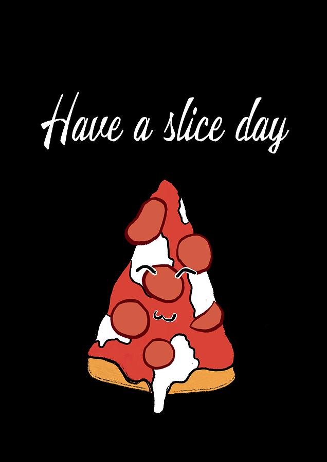 Have a slice day Pizza Black by Andrea Have a slice day Pizza Black by Andrea