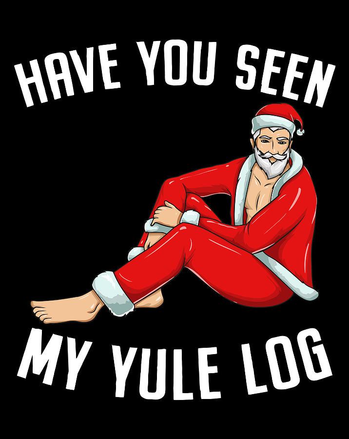 Have You Seen My Yule Log Sexy Santa Naughty Christmas Digital Art By Jane Arthur 