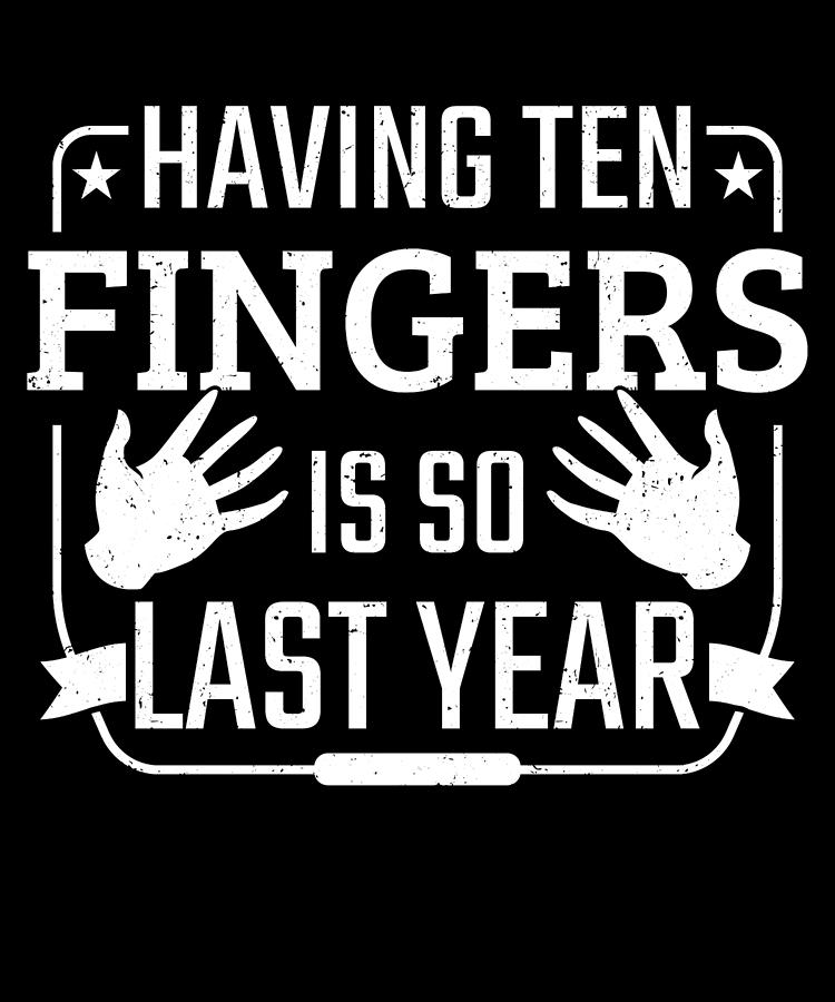 Having 10 Fingers Is So Last Year Finger Amputee Digital Art by ...