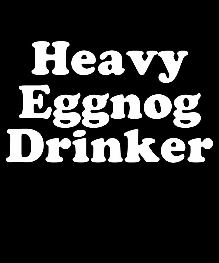 Heavy Eggnog Drinker Digital Art by Flippin Sweet Gear