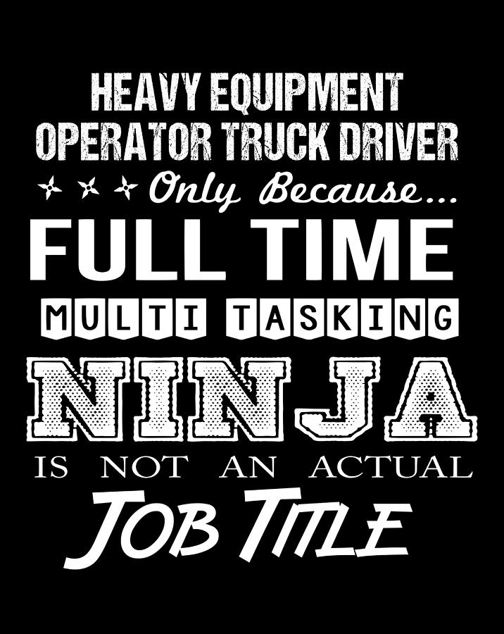 Job Digital Art - Heavy Equipment Operator Truck Driver T Shirt - Ninja Job Gift Item Tee by Shi Hu Kang