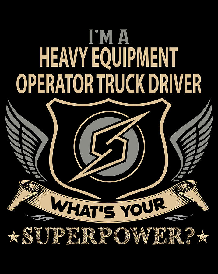 Job Digital Art - Heavy Equipment Operator Truck Driver T Shirt - What Is Your Superpower Job Gift Item Tee by Shi Hu Kang