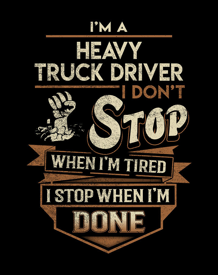 Job Digital Art - Heavy Truck Driver T Shirt - I Stop When Done Job Gift Item Tee by Shi Hu Kang