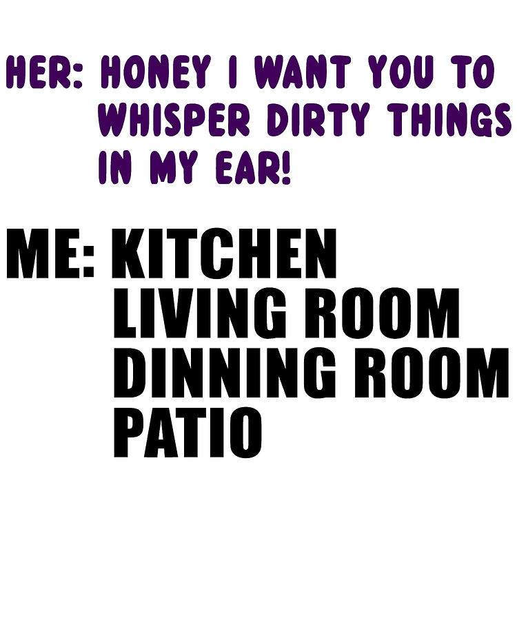 Her Honey I Want You To Whisper Dirty Things In My Ear Me Kitchen Living Room Dining Room Patio Digital Art By Passion Loft pixels