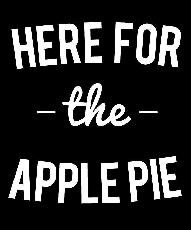 Here For the Apple Pie Thanksgiving Christmas Digital Art by Flippin Sweet Gear