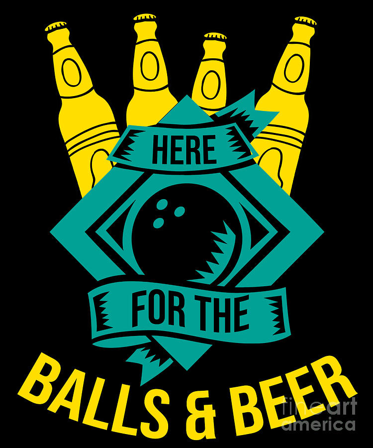 Here For The Balls And Beer Bowling Sport Gift Digital Art by Thomas ...