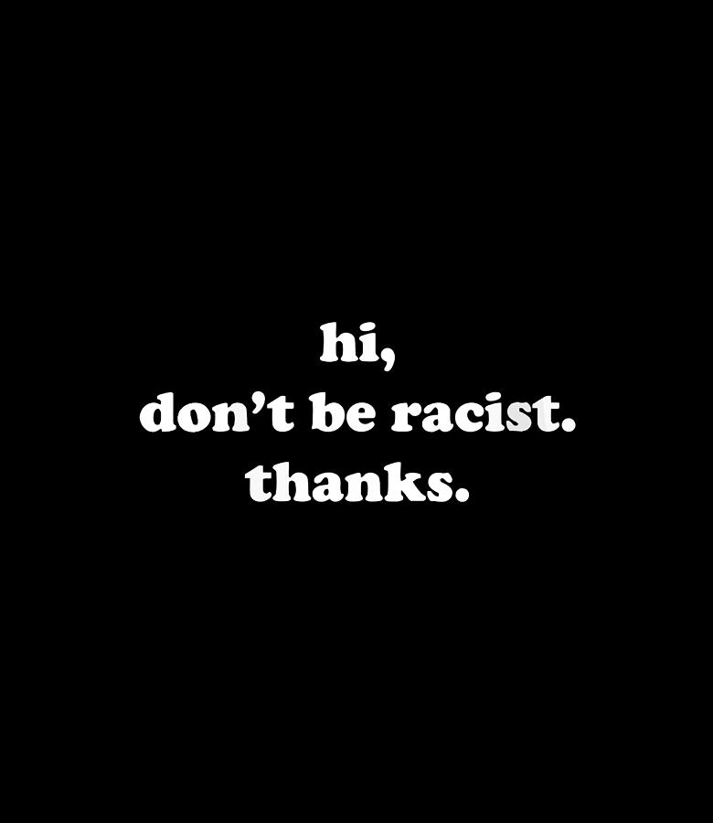 Hi Don'T Be Racist Thanks Anti Racism Equal Rights Digital Art by Thanh ...