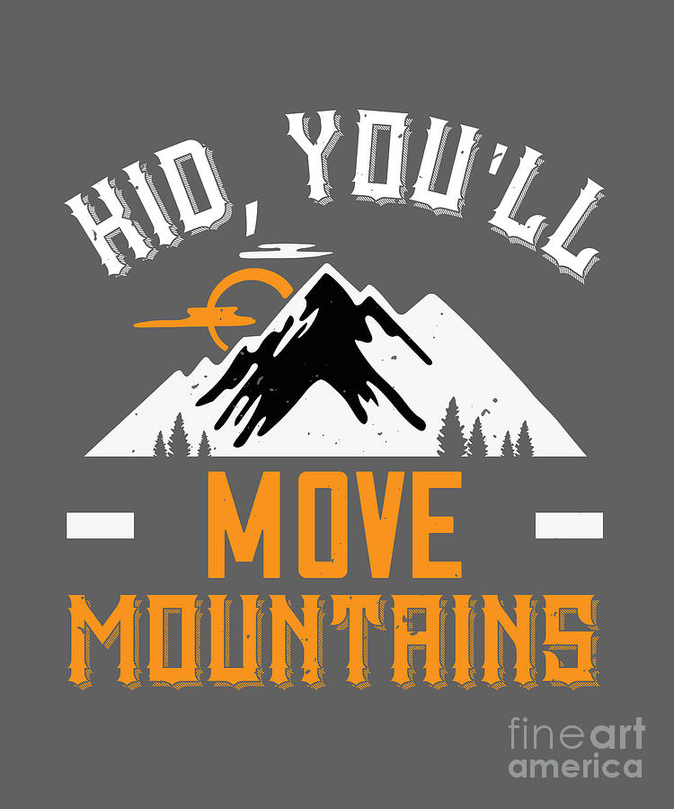 Mountain Digital Art - Hiking Gift Kid Youll Move Mountains by Jeff Creation