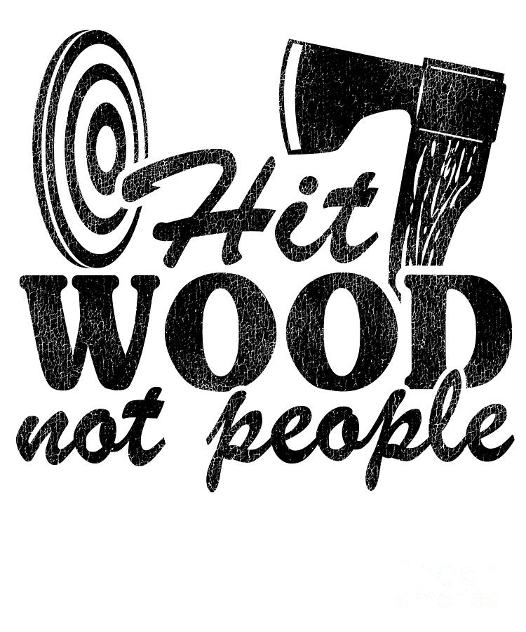 Hit Wood Not People Funny Axe Throwing Quote T Digital Art By Lisa Stronzi Fine Art America 