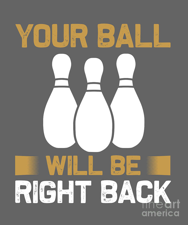 Ball Digital Art - Hobby Gift Bowling Your Ball Be Right Back by Jeff Creation