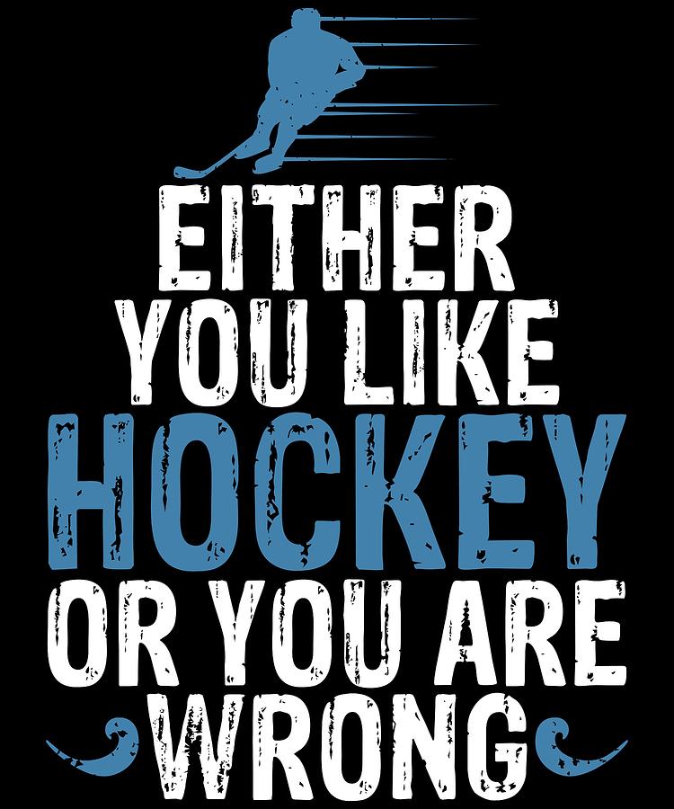 Girls Hockey Drawing - Hockey Fan Gift Either Like Hockey or You Are Wrong by Kanig Designs