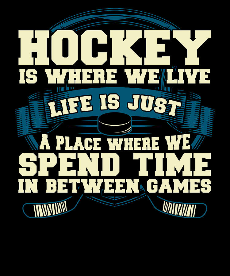 Ice Hockey Drawing - Hockey Fan Hockey Where We Live Life in Between Hockey Games by Kanig Designs