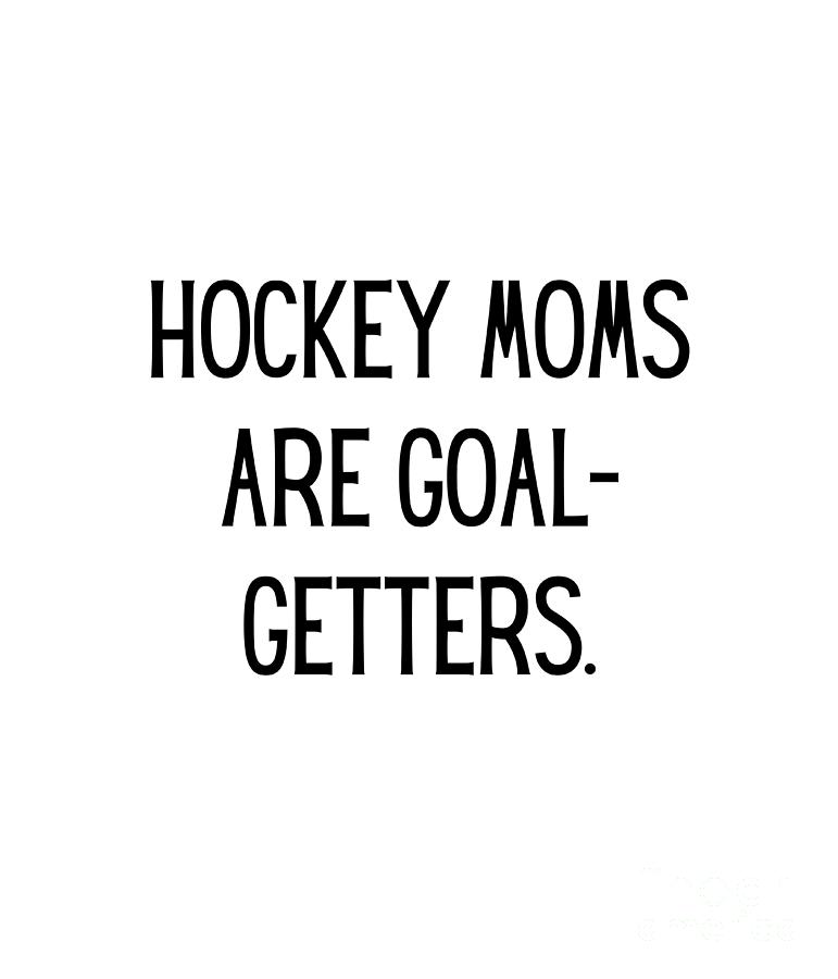 Hockey moms are goal-getters. Funny Hockey Mom Quote Gag Digital Art by ...