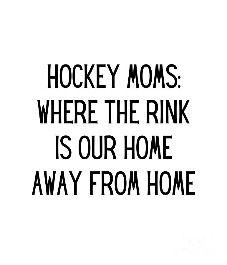 Hockey moms where the rink is our home away from home Funny Hockey Mom ...