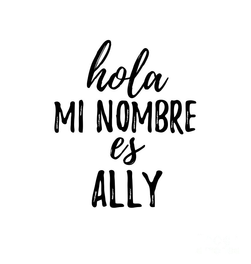 Ally Digital Art - Hola Mi Nombre Es Ally Funny Spanish Gift by Jeff Creation