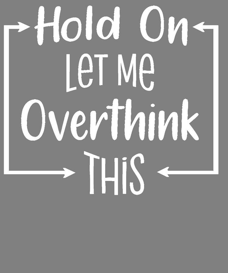 Hold On Let Me Overthink This Digital Art by Stacy McCafferty - Pixels